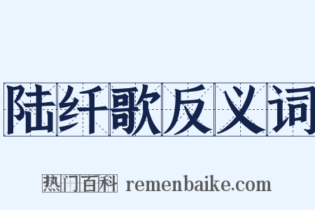 陆纤歌反义词是什么意思的图片
